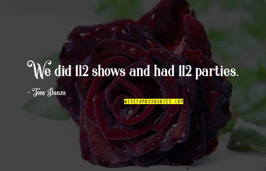 Cute Messy Quotes By Tony Danza: We did 112 shows and had 112 parties. Cute Messy Quotes By Tony Danza: We did 112 shows and had 112 parties.