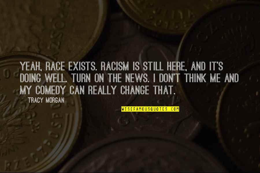 Cute Mickey Quotes By Tracy Morgan: Yeah, race exists. Racism is still here, and