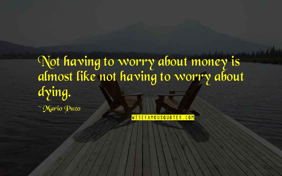 Cute Midwife Quotes By Mario Puzo: Not having to worry about money is almost