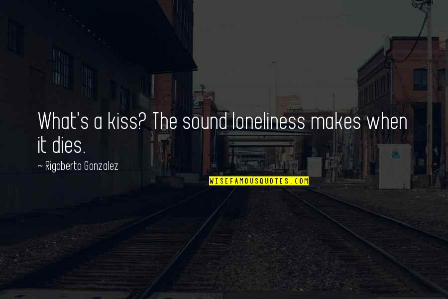 Cute Milkshake Quotes By Rigoberto Gonzalez: What's a kiss? The sound loneliness makes when