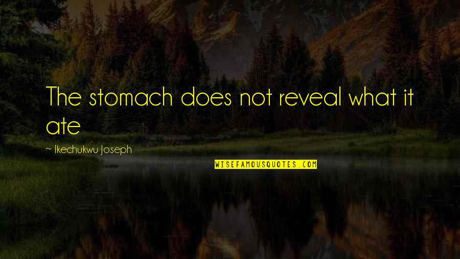 Cute Milso Quotes By Ikechukwu Joseph: The stomach does not reveal what it ate