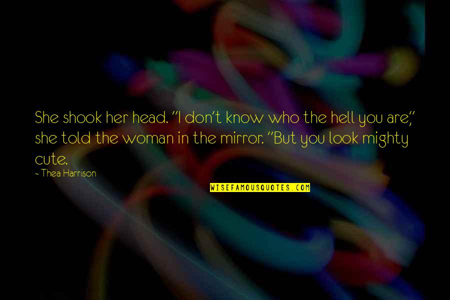 Cute Mirror Quotes By Thea Harrison: She shook her head. "I don't know who