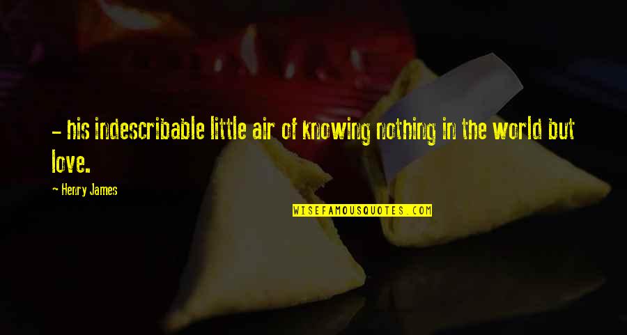 Cute Miss Love Quotes By Henry James: - his indescribable little air of knowing nothing