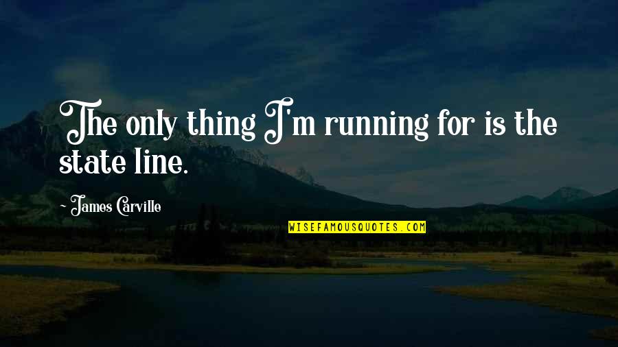 Cute Missing Your Boyfriend Quotes By James Carville: The only thing I'm running for is the