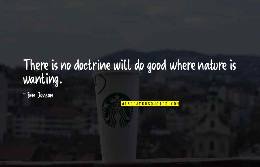 Cute Modeling Quotes By Ben Jonson: There is no doctrine will do good where