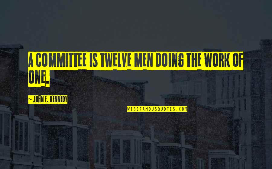 Cute Moments Quotes By John F. Kennedy: A committee is twelve men doing the work