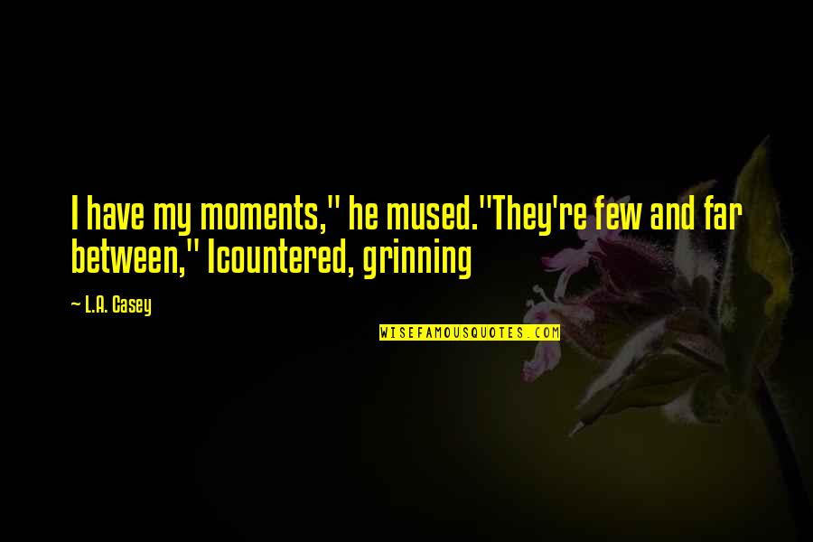 Cute Moments Quotes By L.A. Casey: I have my moments," he mused."They're few and