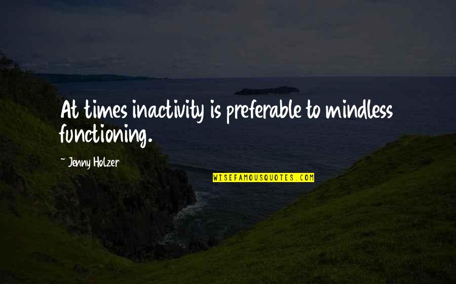 Cute Mommy Quotes By Jenny Holzer: At times inactivity is preferable to mindless functioning.