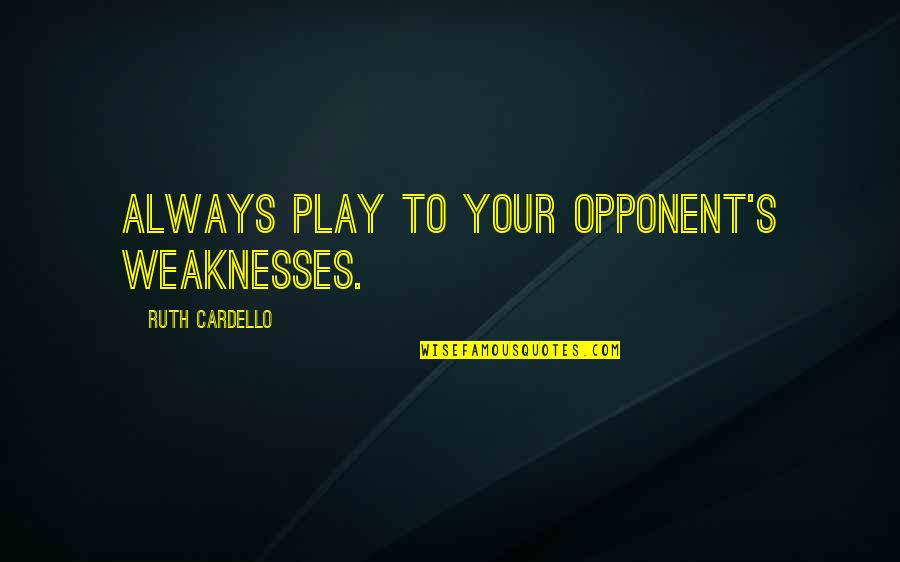 Cute Mommy Quotes By Ruth Cardello: Always play to your opponent's weaknesses.