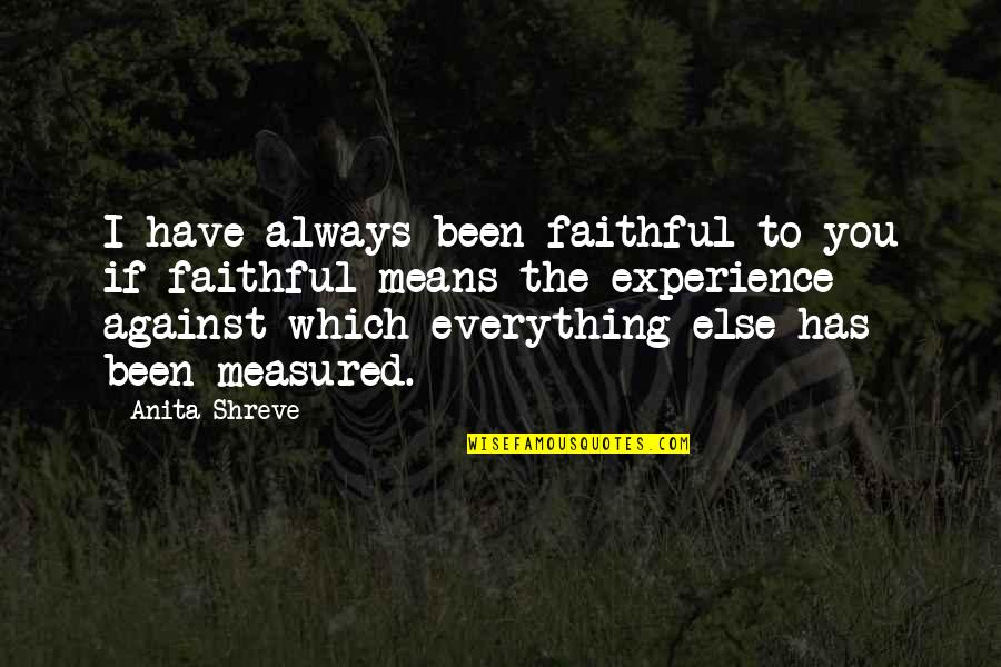 Cute Montana Quotes By Anita Shreve: I have always been faithful to you if