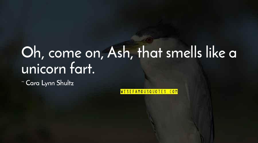 Cute Moo Quotes By Cara Lynn Shultz: Oh, come on, Ash, that smells like a