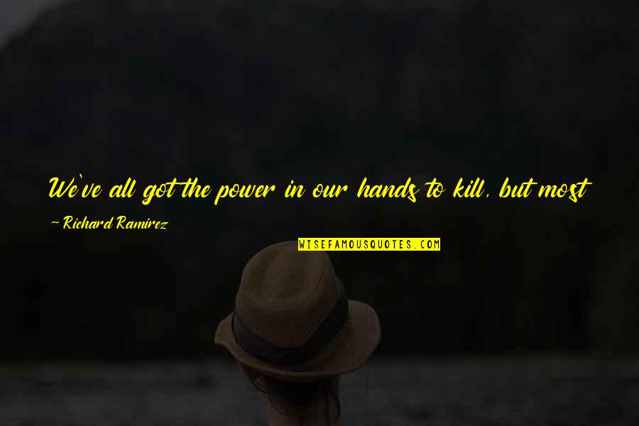 Cute Moon And Sun Quotes By Richard Ramirez: We've all got the power in our hands