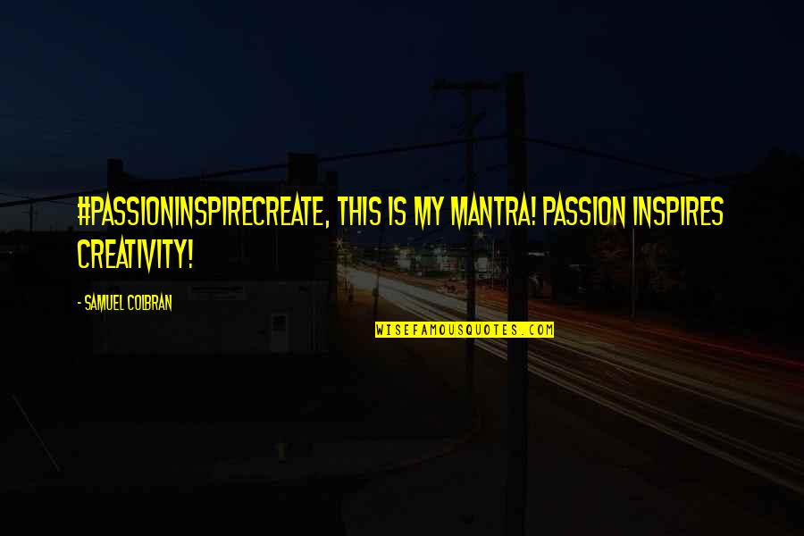Cute Moon And Sun Quotes By Samuel Colbran: #passioninspirecreate, this is my mantra! Passion inspires creativity!
