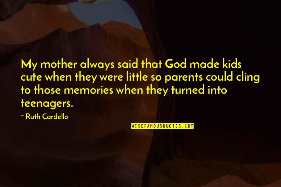 Cute Mother Quotes By Ruth Cardello: My mother always said that God made kids