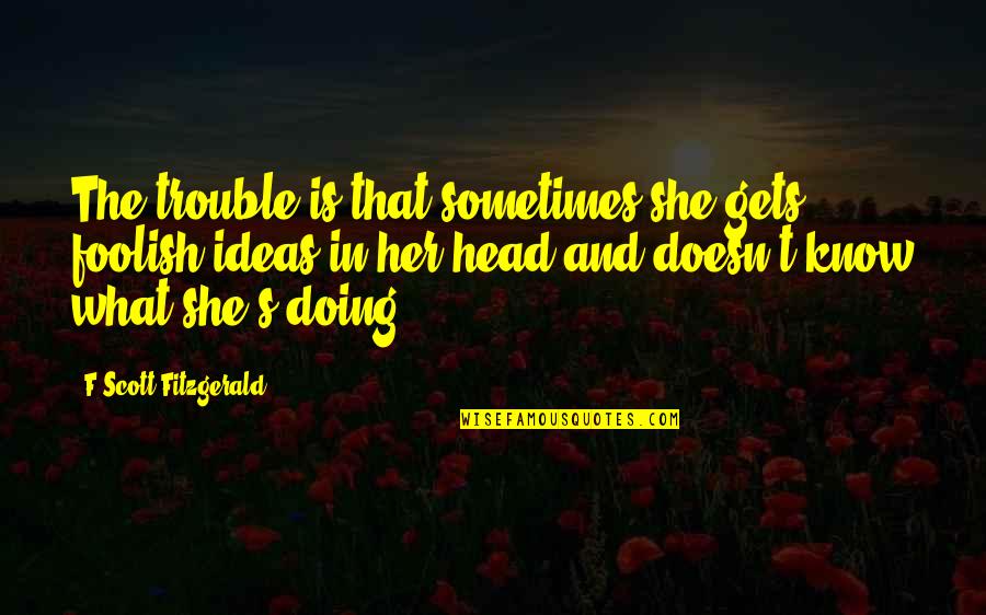 Cute Motorcycle Quotes By F Scott Fitzgerald: The trouble is that sometimes she gets foolish