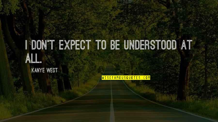 Cute Mottos Quotes By Kanye West: I don't expect to be understood at all.