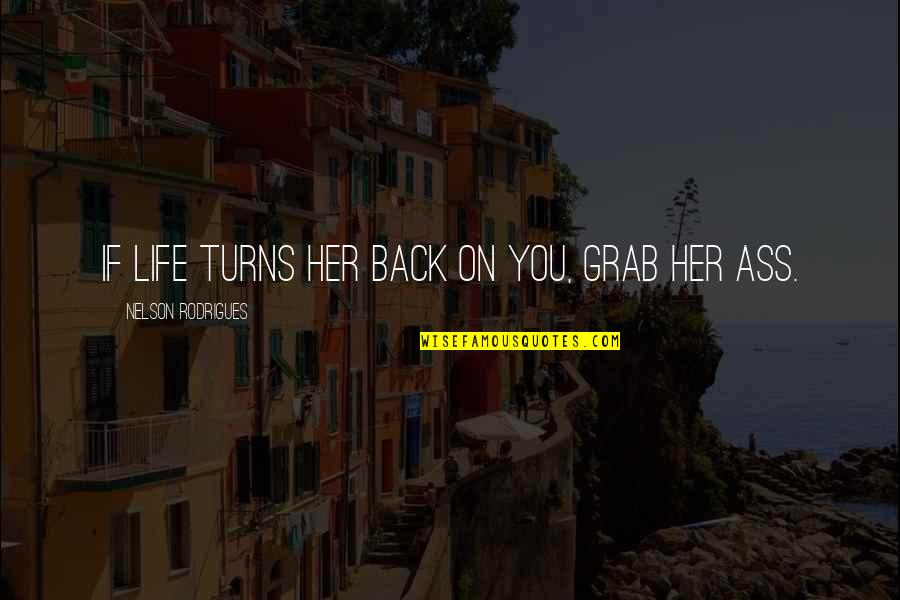 Cute Mottos Quotes By Nelson Rodrigues: If life turns her back on you, grab