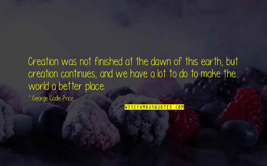 Cute Mug Quotes By George Cadle Price: Creation was not finished at the dawn of