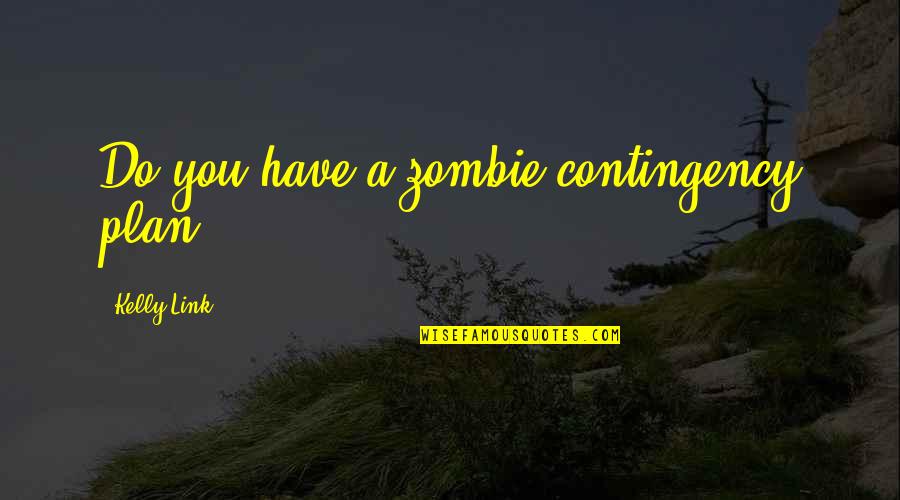 Cute Mushy Love Quotes By Kelly Link: Do you have a zombie contingency plan?