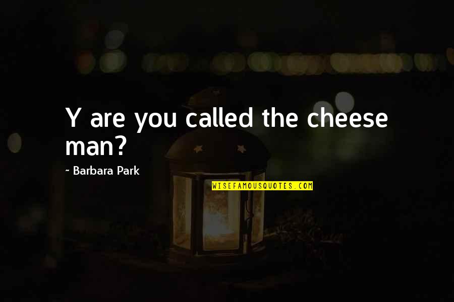 Cute My Man Quotes By Barbara Park: Y are you called the cheese man?