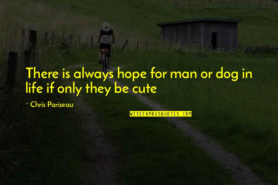 Cute My Man Quotes By Chris Pariseau: There is always hope for man or dog