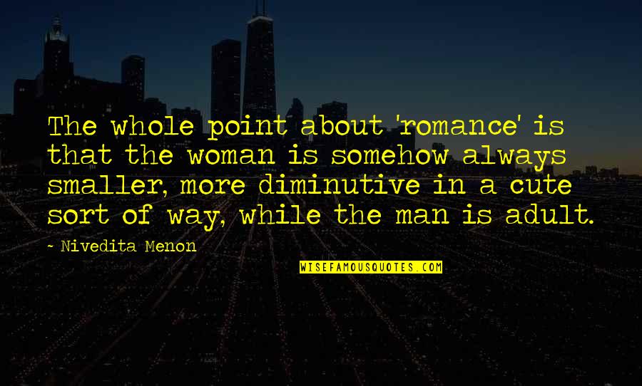 Cute My Man Quotes By Nivedita Menon: The whole point about 'romance' is that the