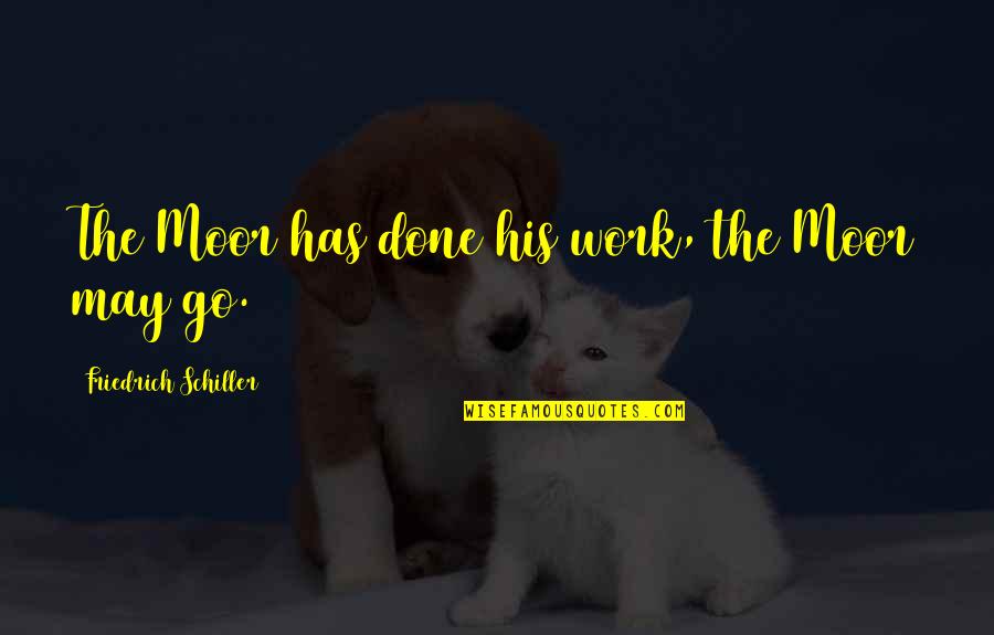 Cute Nakhre Quotes By Friedrich Schiller: The Moor has done his work, the Moor
