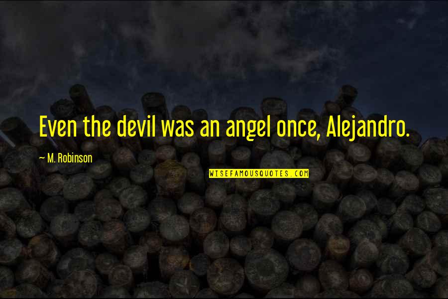 Cute Names For Quotes By M. Robinson: Even the devil was an angel once, Alejandro.