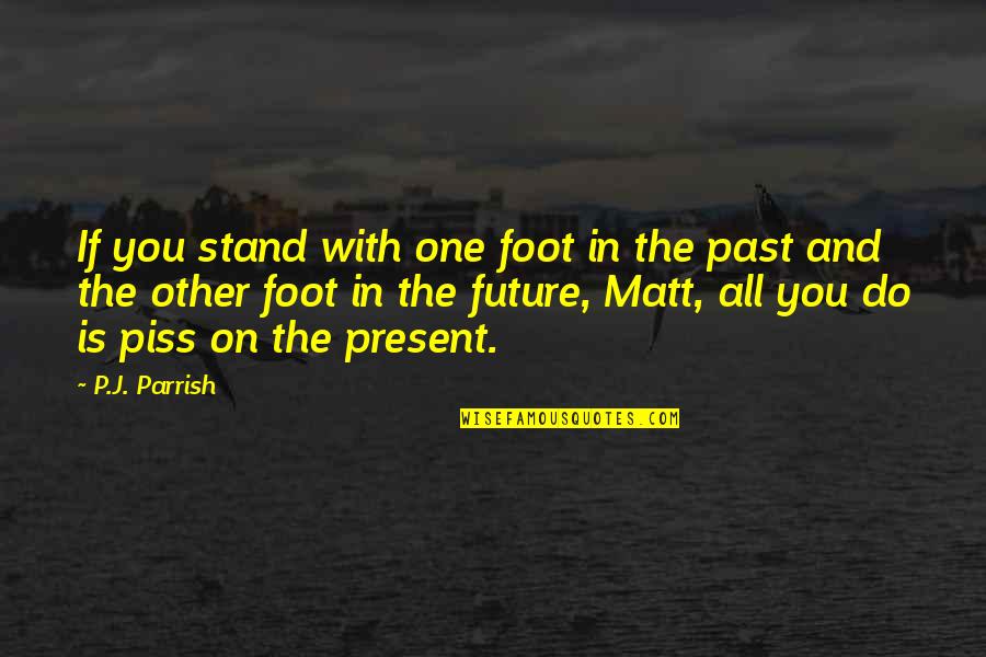 Cute Names For Quotes By P.J. Parrish: If you stand with one foot in the