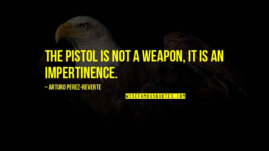 Cute Nanny Quotes By Arturo Perez-Reverte: The pistol is not a weapon, it is