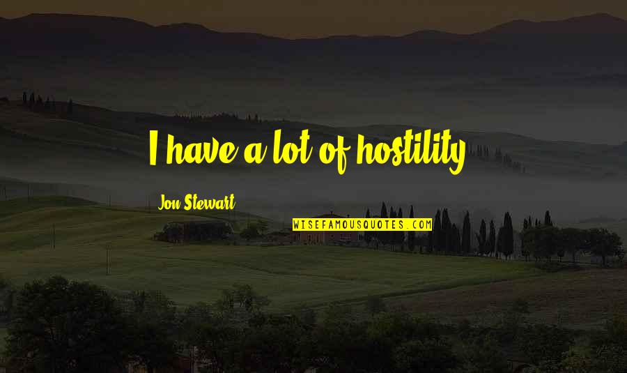 Cute Nature Love Quotes By Jon Stewart: I have a lot of hostility.