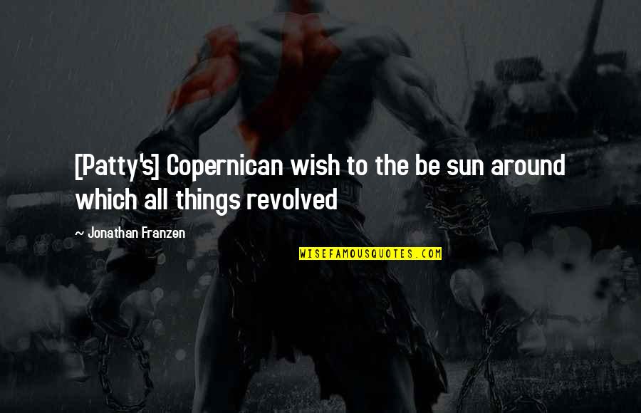 Cute Nature Love Quotes By Jonathan Franzen: [Patty's] Copernican wish to the be sun around