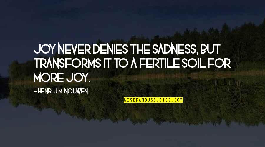 Cute Naughty Love Quotes By Henri J.M. Nouwen: Joy never denies the sadness, but transforms it