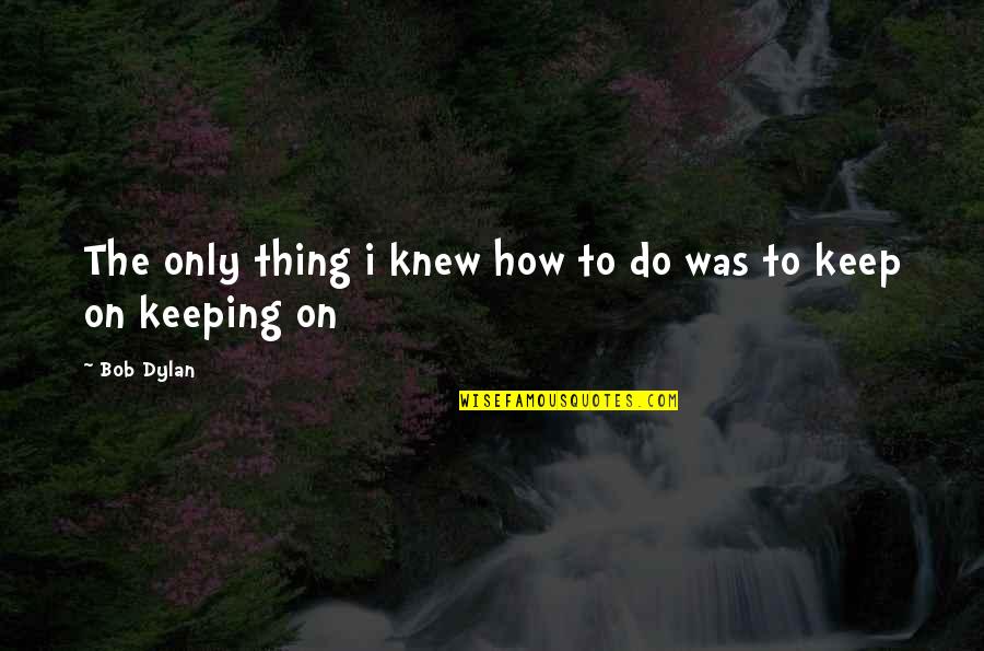Cute Nemo Quotes By Bob Dylan: The only thing i knew how to do