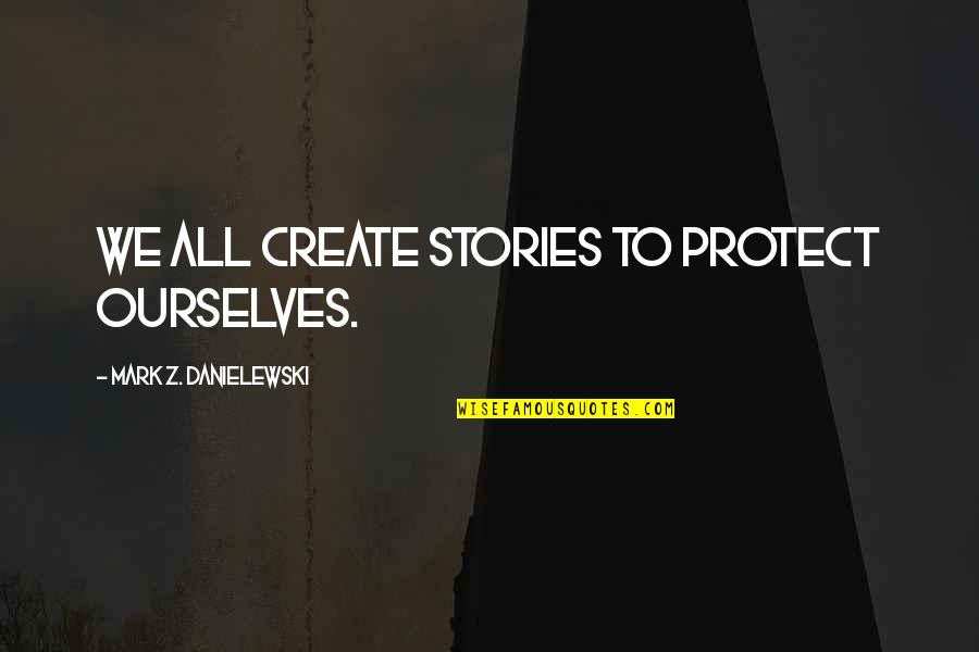 Cute New Mom Quotes By Mark Z. Danielewski: We all create stories to protect ourselves.