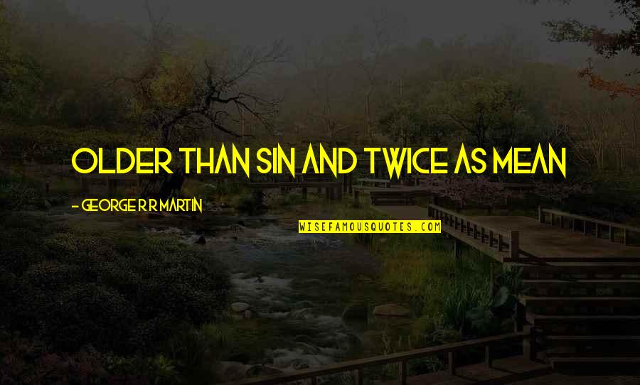 Cute Niece And Nephews Quotes By George R R Martin: Older than sin and twice as mean Cute Niece And Nephews Quotes By George R R Martin: Older than sin and twice as mean