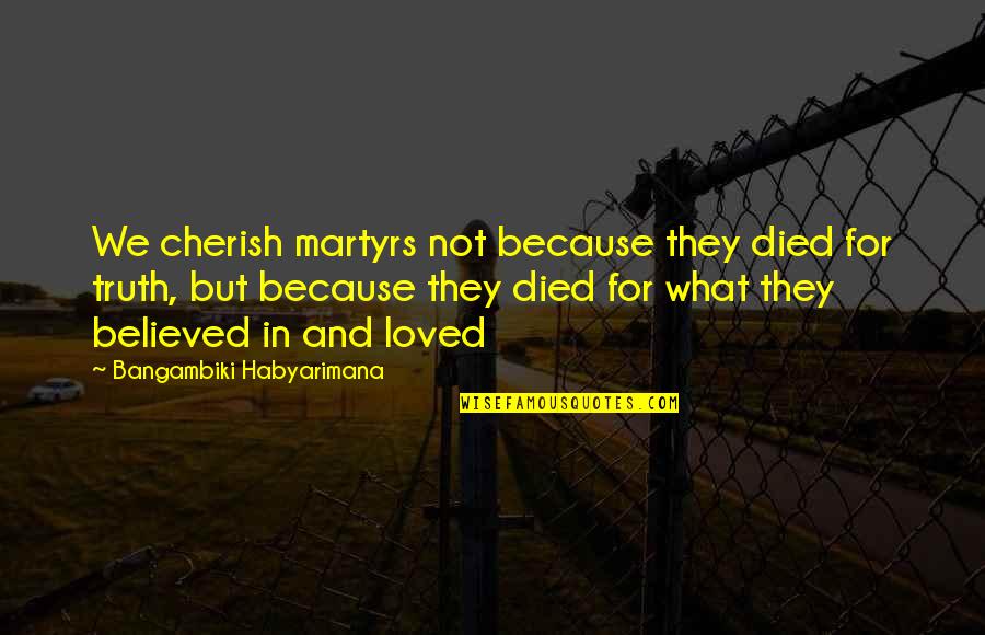 Cute Nike Quotes By Bangambiki Habyarimana: We cherish martyrs not because they died for