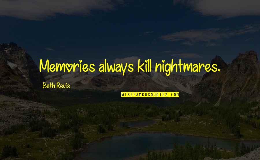 Cute Non Cringy Quotes By Beth Revis: Memories always kill nightmares.