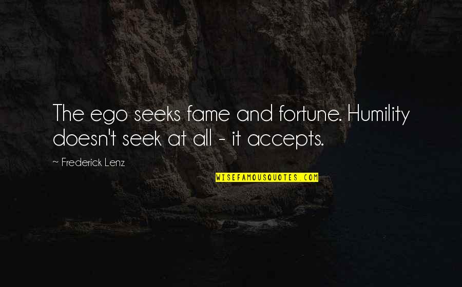 Cute Non Cringy Quotes By Frederick Lenz: The ego seeks fame and fortune. Humility doesn't