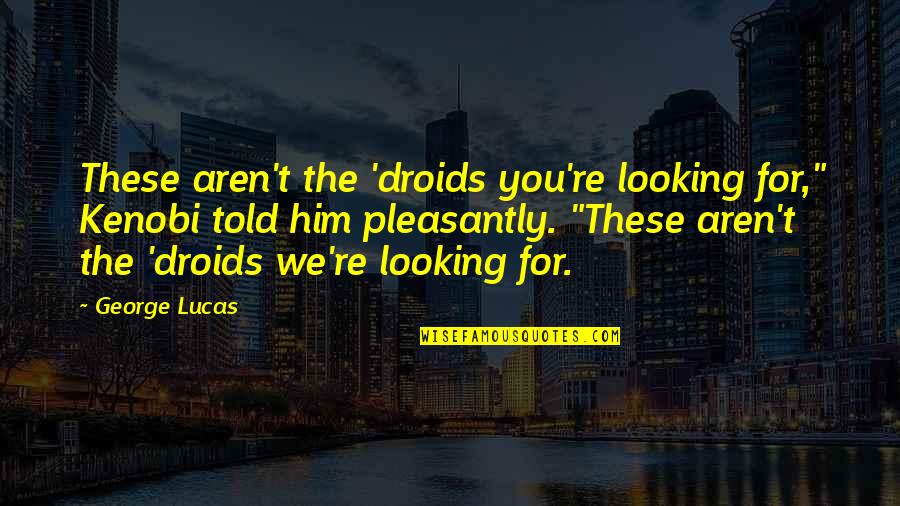 Cute Non Cringy Quotes By George Lucas: These aren't the 'droids you're looking for," Kenobi