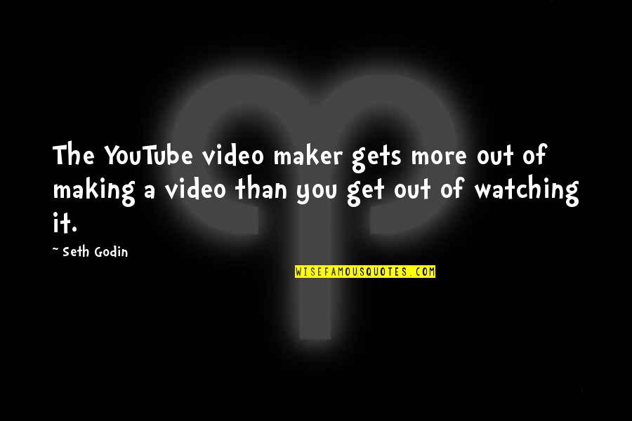 Cute Non Cringy Quotes By Seth Godin: The YouTube video maker gets more out of