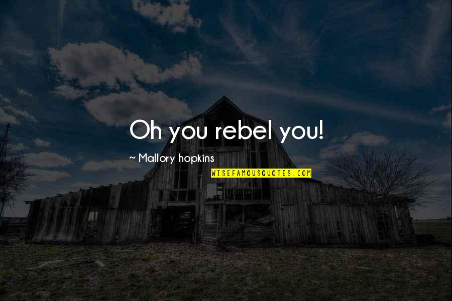 Cute Non Love Quotes By Mallory Hopkins: Oh you rebel you!