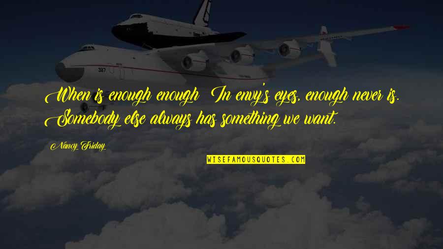 Cute Not Cheesy Love Quotes By Nancy Friday: When is enough enough? In envy's eyes, enough