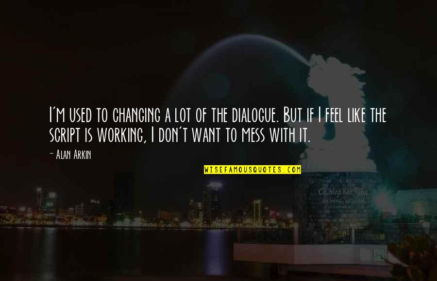 Cute Not Cheesy Quotes By Alan Arkin: I'm used to changing a lot of the
