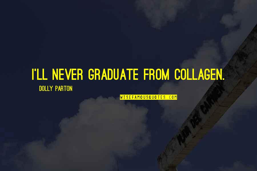 Cute Nugget Quotes By Dolly Parton: I'll never graduate from collagen. Cute Nugget Quotes By Dolly Parton: I'll never graduate from collagen.