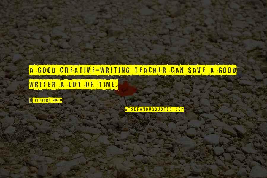 Cute Nut Quotes By Richard Hugo: A good creative-writing teacher can save a good