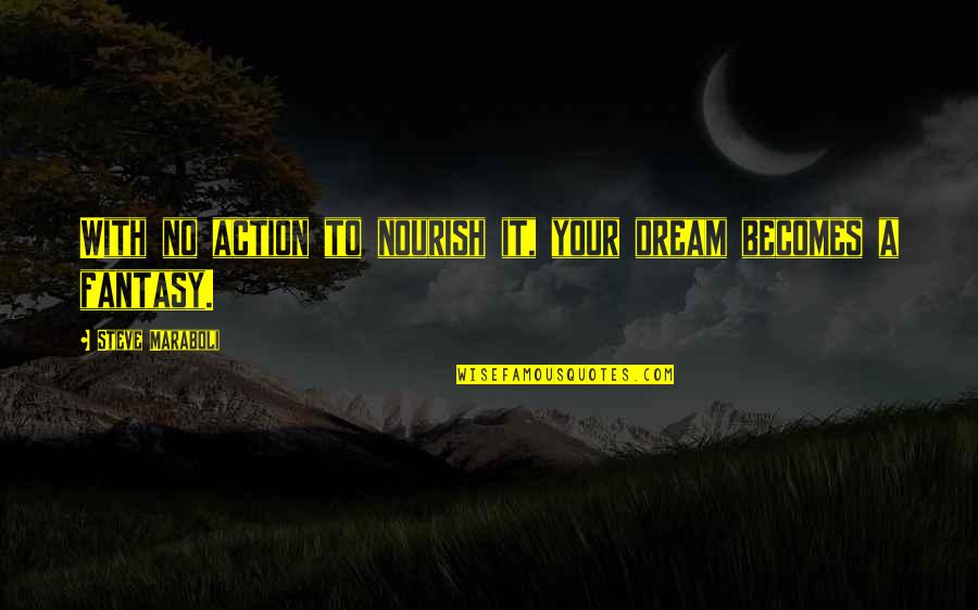 Cute Nutella Quotes By Steve Maraboli: With no action to nourish it, your dream
