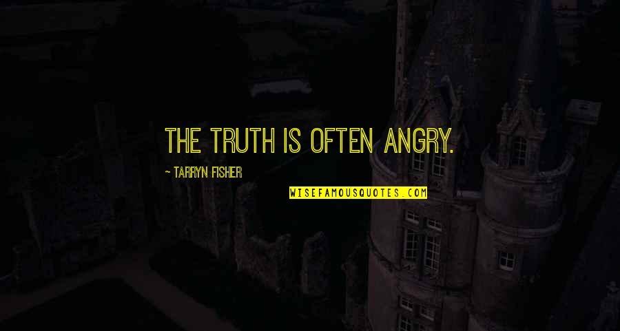 Cute Nutrition Quotes By Tarryn Fisher: The truth is often angry.