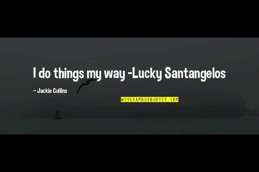 Cute Nuts Quotes By Jackie Collins: I do things my way -Lucky Santangelos