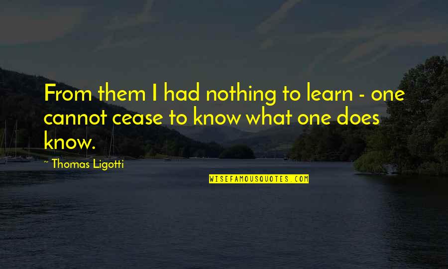 Cute Nye Quotes By Thomas Ligotti: From them I had nothing to learn -